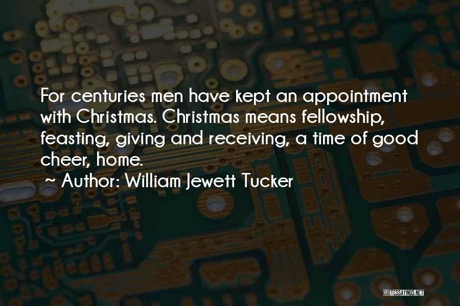 William Jewett Tucker Quotes: For Centuries Men Have Kept An Appointment With Christmas. Christmas Means Fellowship, Feasting, Giving And Receiving, A Time Of Good