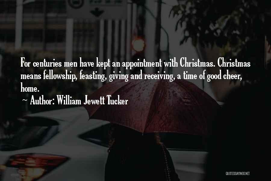 William Jewett Tucker Quotes: For Centuries Men Have Kept An Appointment With Christmas. Christmas Means Fellowship, Feasting, Giving And Receiving, A Time Of Good