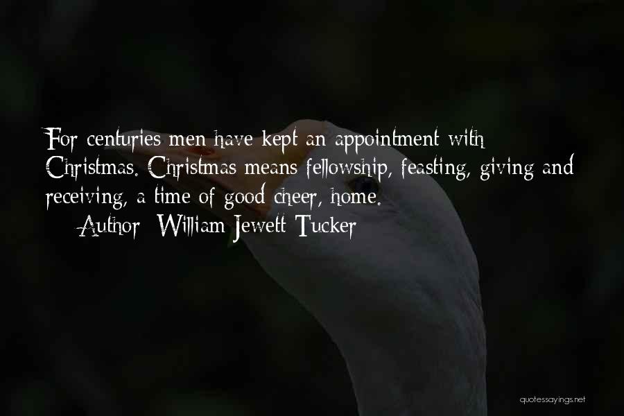 William Jewett Tucker Quotes: For Centuries Men Have Kept An Appointment With Christmas. Christmas Means Fellowship, Feasting, Giving And Receiving, A Time Of Good