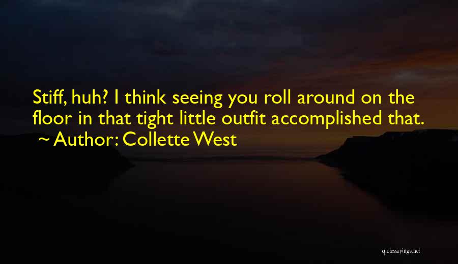 Collette West Quotes: Stiff, Huh? I Think Seeing You Roll Around On The Floor In That Tight Little Outfit Accomplished That.