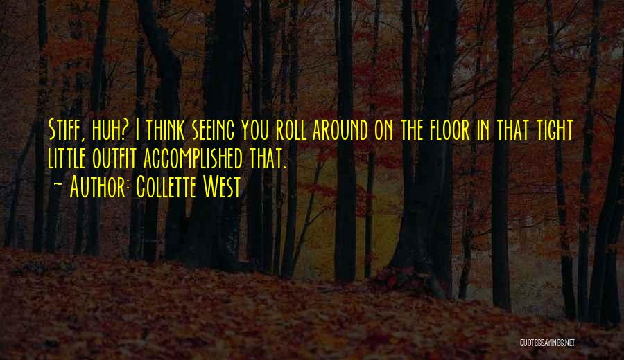 Collette West Quotes: Stiff, Huh? I Think Seeing You Roll Around On The Floor In That Tight Little Outfit Accomplished That.