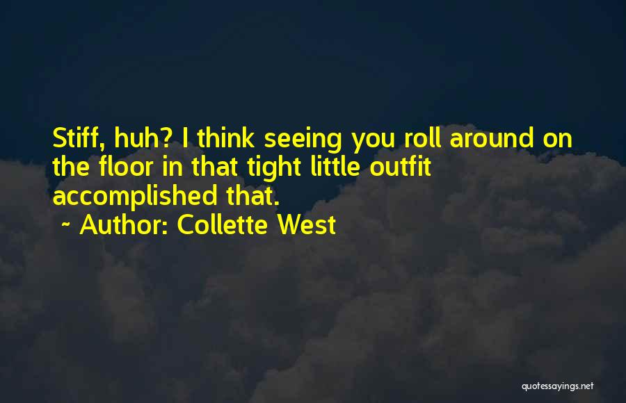 Collette West Quotes: Stiff, Huh? I Think Seeing You Roll Around On The Floor In That Tight Little Outfit Accomplished That.
