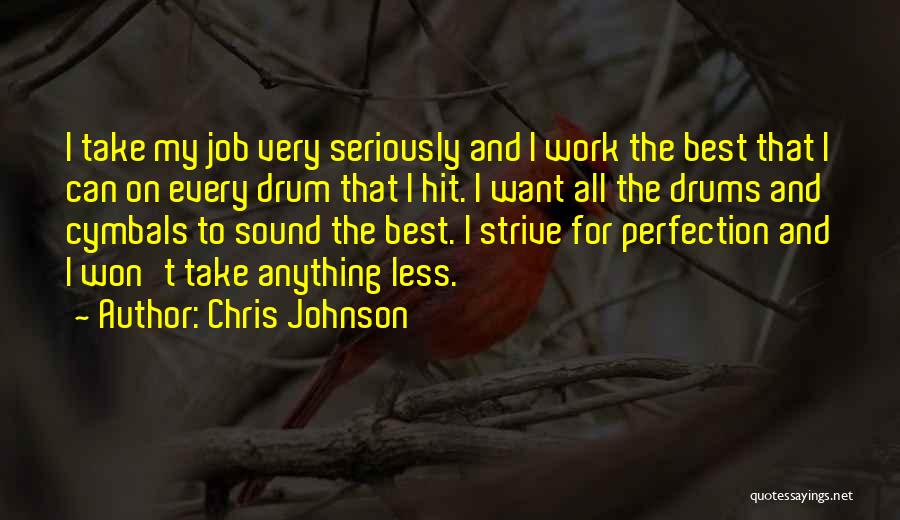 Chris Johnson Quotes: I Take My Job Very Seriously And I Work The Best That I Can On Every Drum That I Hit.
