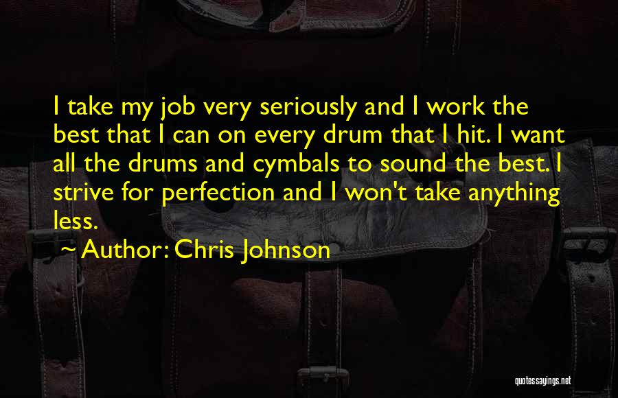 Chris Johnson Quotes: I Take My Job Very Seriously And I Work The Best That I Can On Every Drum That I Hit.