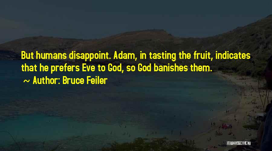 Bruce Feiler Quotes: But Humans Disappoint. Adam, In Tasting The Fruit, Indicates That He Prefers Eve To God, So God Banishes Them.