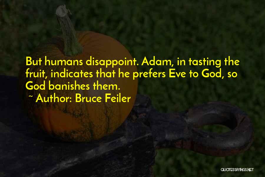 Bruce Feiler Quotes: But Humans Disappoint. Adam, In Tasting The Fruit, Indicates That He Prefers Eve To God, So God Banishes Them.