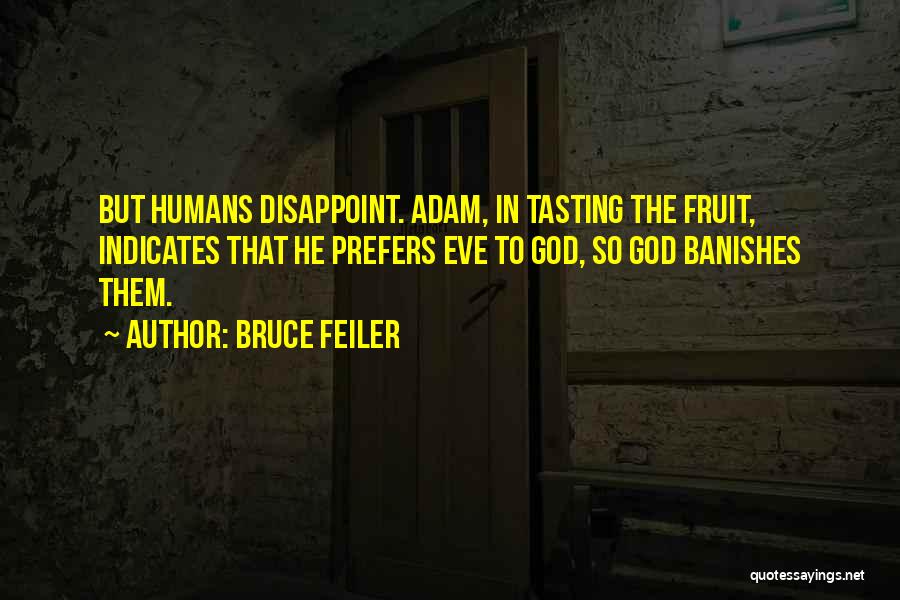 Bruce Feiler Quotes: But Humans Disappoint. Adam, In Tasting The Fruit, Indicates That He Prefers Eve To God, So God Banishes Them.