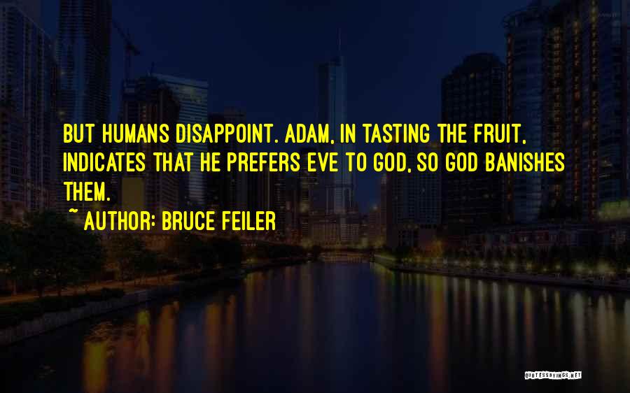 Bruce Feiler Quotes: But Humans Disappoint. Adam, In Tasting The Fruit, Indicates That He Prefers Eve To God, So God Banishes Them.