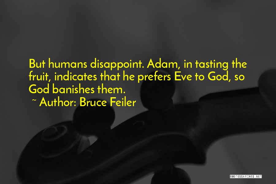 Bruce Feiler Quotes: But Humans Disappoint. Adam, In Tasting The Fruit, Indicates That He Prefers Eve To God, So God Banishes Them.