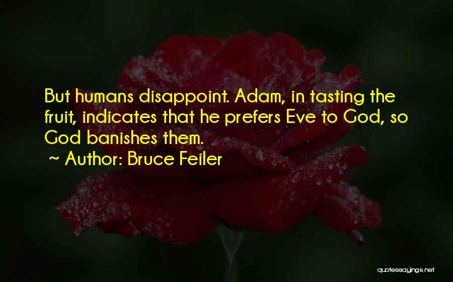 Bruce Feiler Quotes: But Humans Disappoint. Adam, In Tasting The Fruit, Indicates That He Prefers Eve To God, So God Banishes Them.