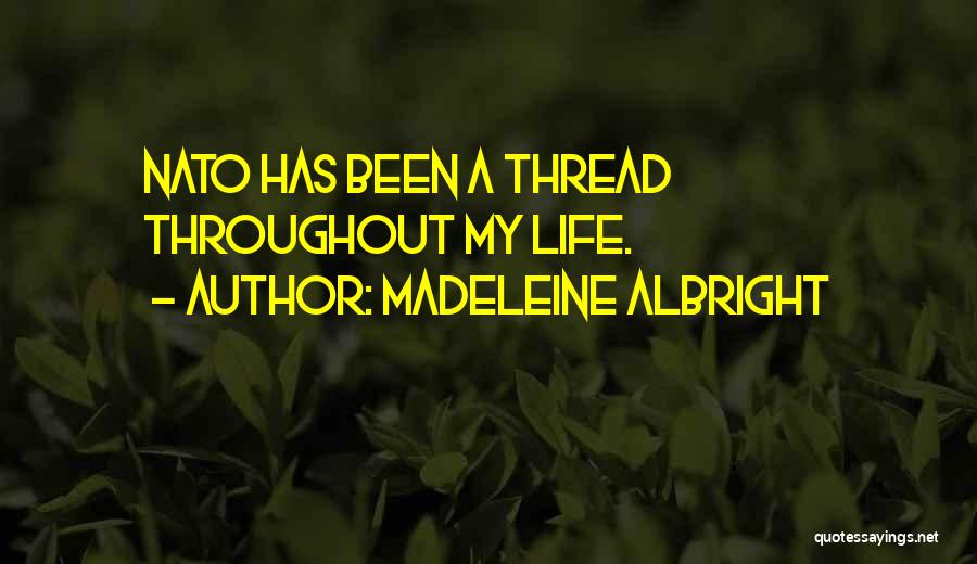 Madeleine Albright Quotes: Nato Has Been A Thread Throughout My Life.