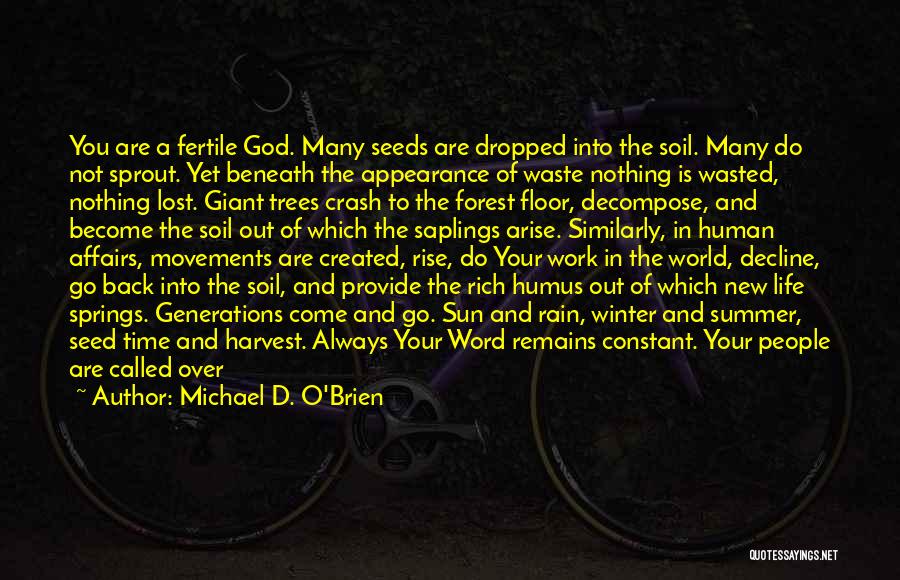 Michael D. O'Brien Quotes: You Are A Fertile God. Many Seeds Are Dropped Into The Soil. Many Do Not Sprout. Yet Beneath The Appearance