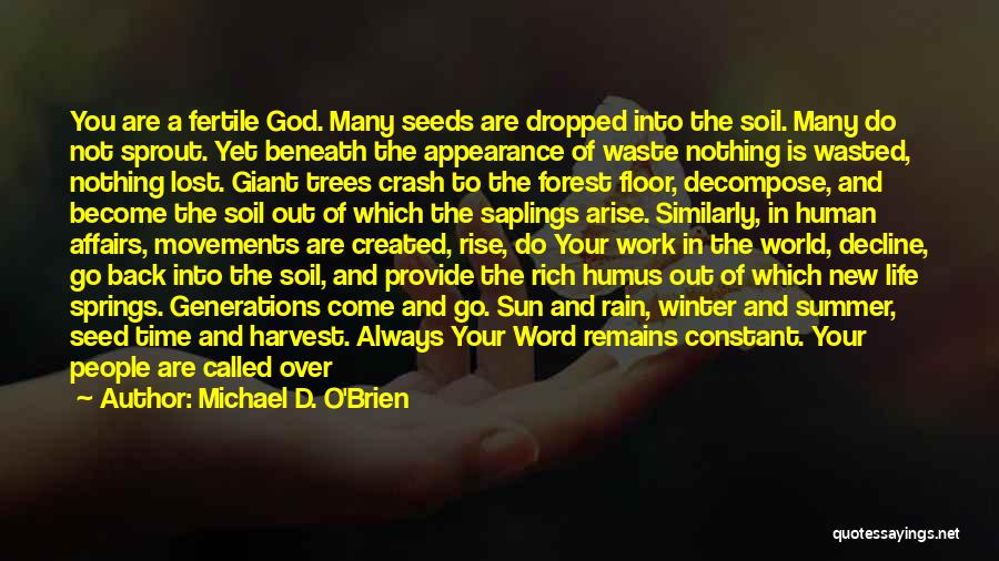 Michael D. O'Brien Quotes: You Are A Fertile God. Many Seeds Are Dropped Into The Soil. Many Do Not Sprout. Yet Beneath The Appearance