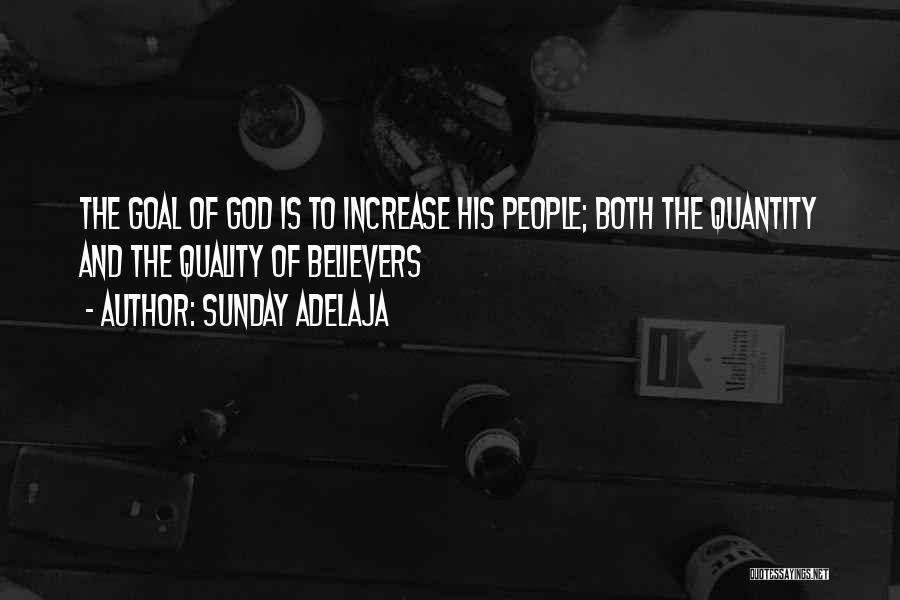 Sunday Adelaja Quotes: The Goal Of God Is To Increase His People; Both The Quantity And The Quality Of Believers
