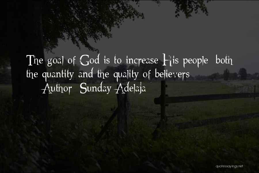 Sunday Adelaja Quotes: The Goal Of God Is To Increase His People; Both The Quantity And The Quality Of Believers