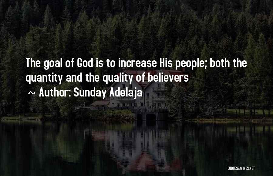 Sunday Adelaja Quotes: The Goal Of God Is To Increase His People; Both The Quantity And The Quality Of Believers