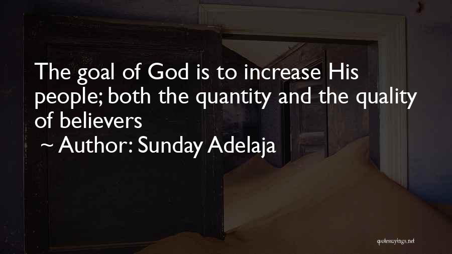 Sunday Adelaja Quotes: The Goal Of God Is To Increase His People; Both The Quantity And The Quality Of Believers