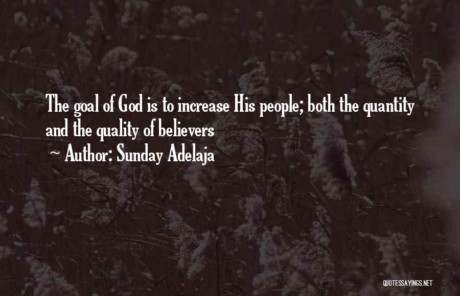 Sunday Adelaja Quotes: The Goal Of God Is To Increase His People; Both The Quantity And The Quality Of Believers