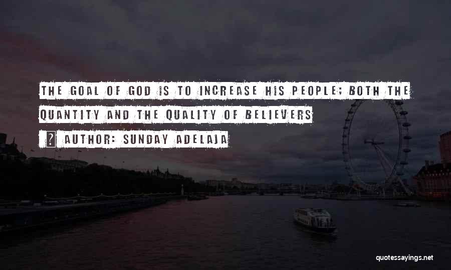 Sunday Adelaja Quotes: The Goal Of God Is To Increase His People; Both The Quantity And The Quality Of Believers