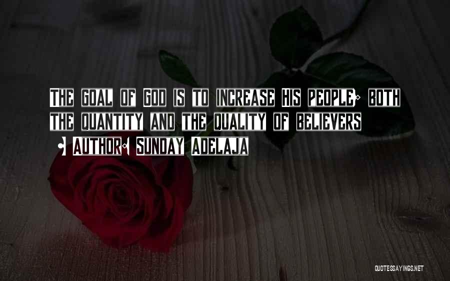 Sunday Adelaja Quotes: The Goal Of God Is To Increase His People; Both The Quantity And The Quality Of Believers