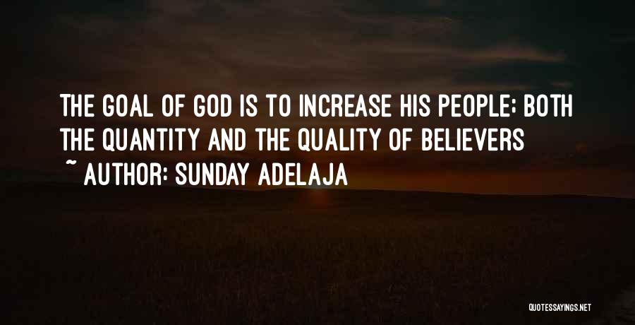 Sunday Adelaja Quotes: The Goal Of God Is To Increase His People; Both The Quantity And The Quality Of Believers