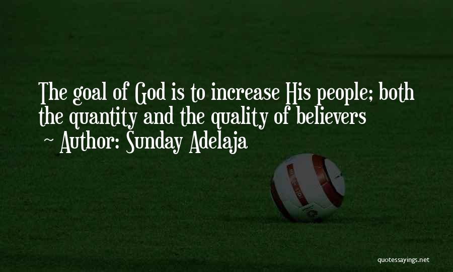 Sunday Adelaja Quotes: The Goal Of God Is To Increase His People; Both The Quantity And The Quality Of Believers