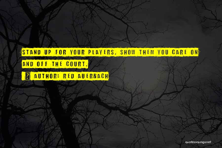 Red Auerbach Quotes: Stand Up For Your Players. Show Them You Care On And Off The Court.