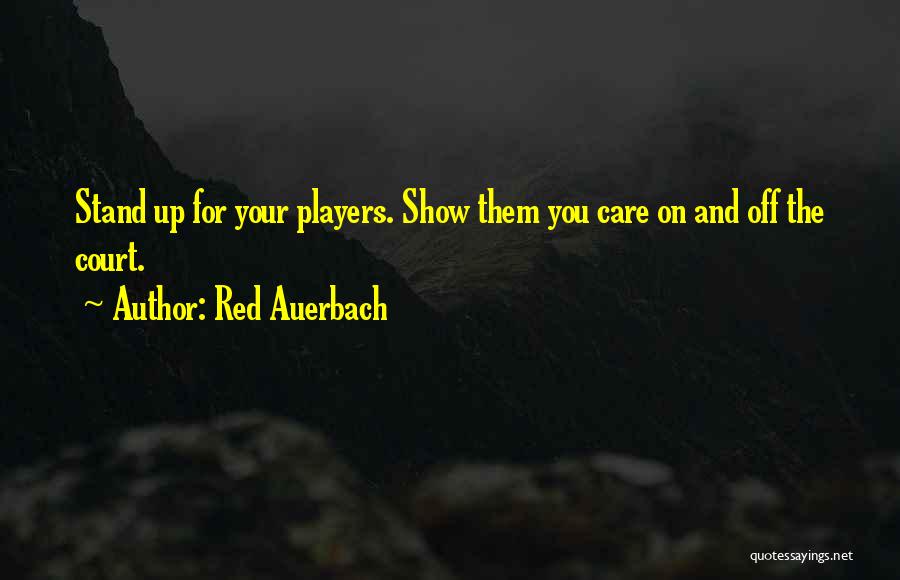 Red Auerbach Quotes: Stand Up For Your Players. Show Them You Care On And Off The Court.