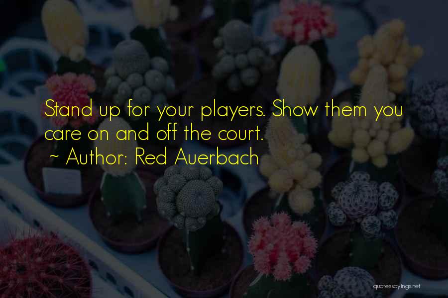 Red Auerbach Quotes: Stand Up For Your Players. Show Them You Care On And Off The Court.