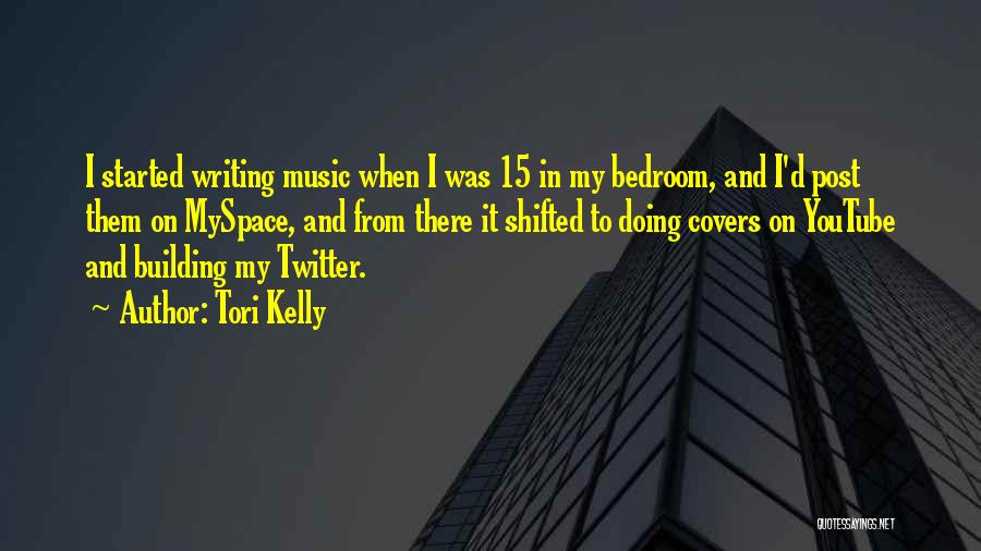 Tori Kelly Quotes: I Started Writing Music When I Was 15 In My Bedroom, And I'd Post Them On Myspace, And From There