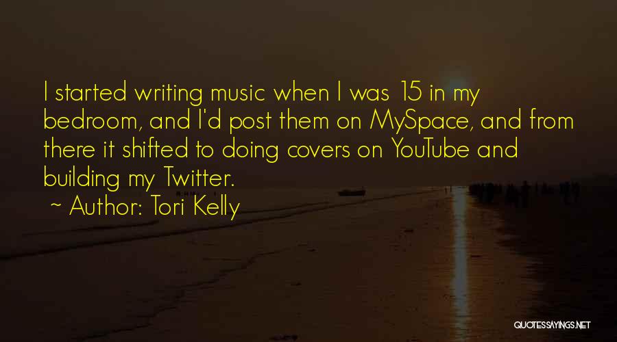 Tori Kelly Quotes: I Started Writing Music When I Was 15 In My Bedroom, And I'd Post Them On Myspace, And From There