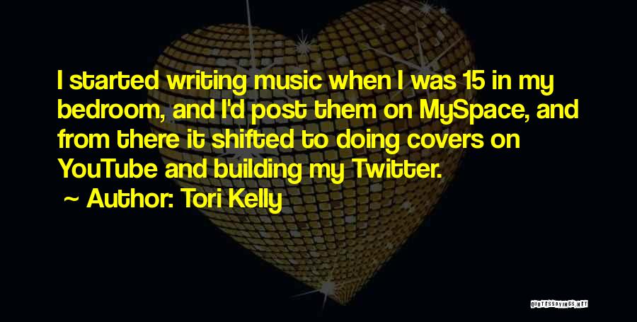 Tori Kelly Quotes: I Started Writing Music When I Was 15 In My Bedroom, And I'd Post Them On Myspace, And From There