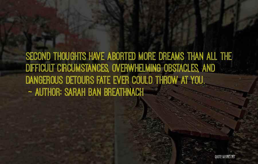 Sarah Ban Breathnach Quotes: Second Thoughts Have Aborted More Dreams Than All The Difficult Circumstances, Overwhelming Obstacles, And Dangerous Detours Fate Ever Could Throw