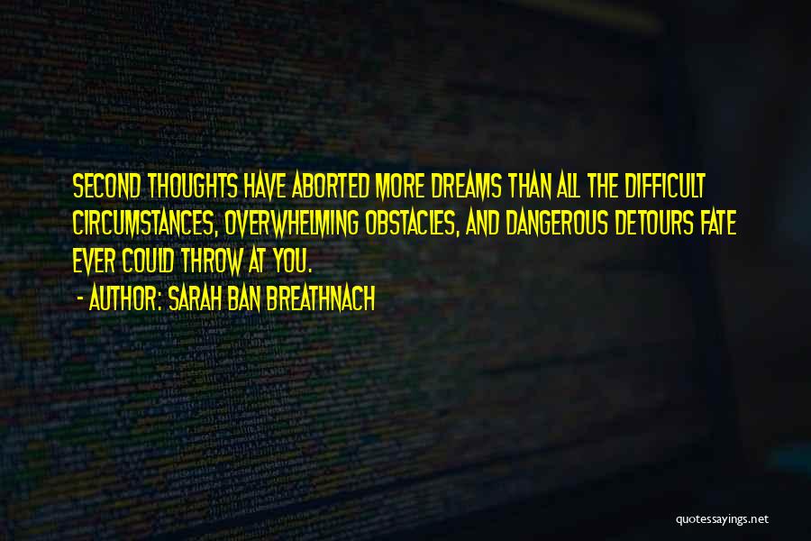 Sarah Ban Breathnach Quotes: Second Thoughts Have Aborted More Dreams Than All The Difficult Circumstances, Overwhelming Obstacles, And Dangerous Detours Fate Ever Could Throw