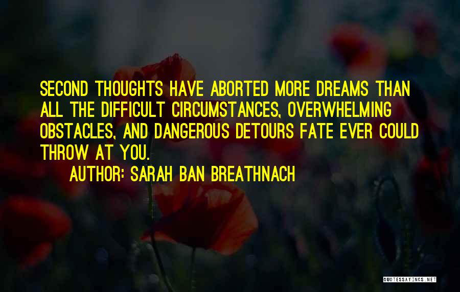Sarah Ban Breathnach Quotes: Second Thoughts Have Aborted More Dreams Than All The Difficult Circumstances, Overwhelming Obstacles, And Dangerous Detours Fate Ever Could Throw