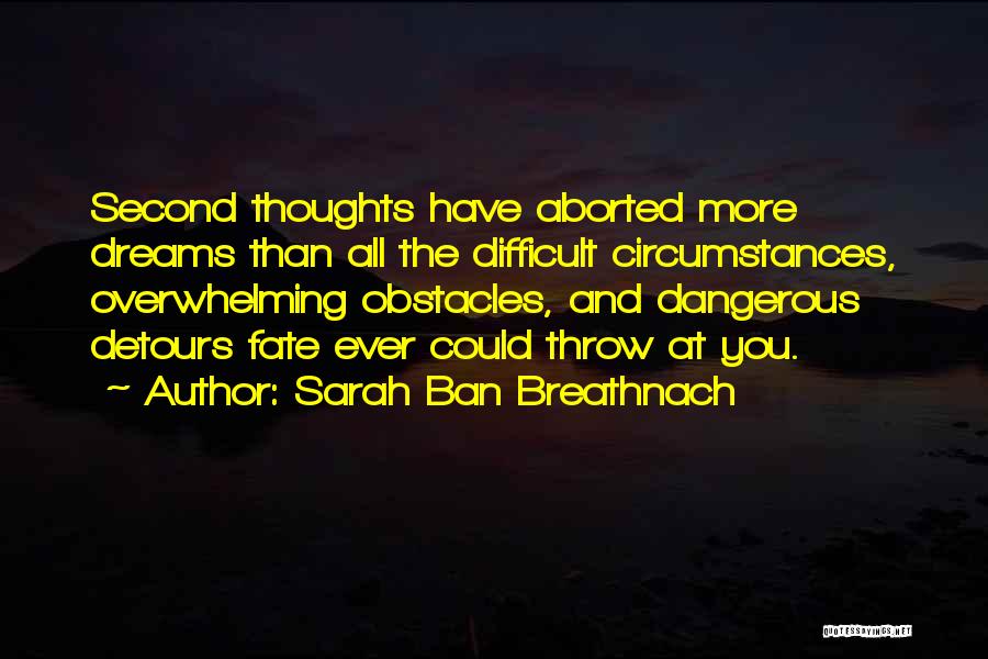 Sarah Ban Breathnach Quotes: Second Thoughts Have Aborted More Dreams Than All The Difficult Circumstances, Overwhelming Obstacles, And Dangerous Detours Fate Ever Could Throw