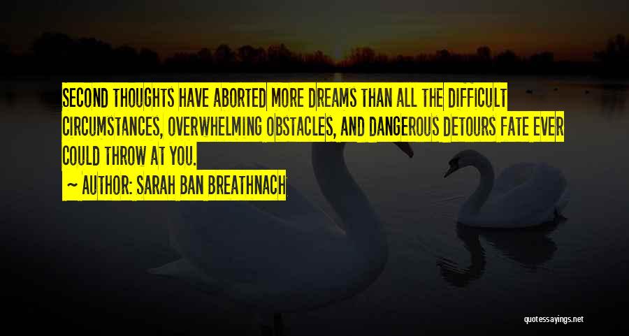 Sarah Ban Breathnach Quotes: Second Thoughts Have Aborted More Dreams Than All The Difficult Circumstances, Overwhelming Obstacles, And Dangerous Detours Fate Ever Could Throw