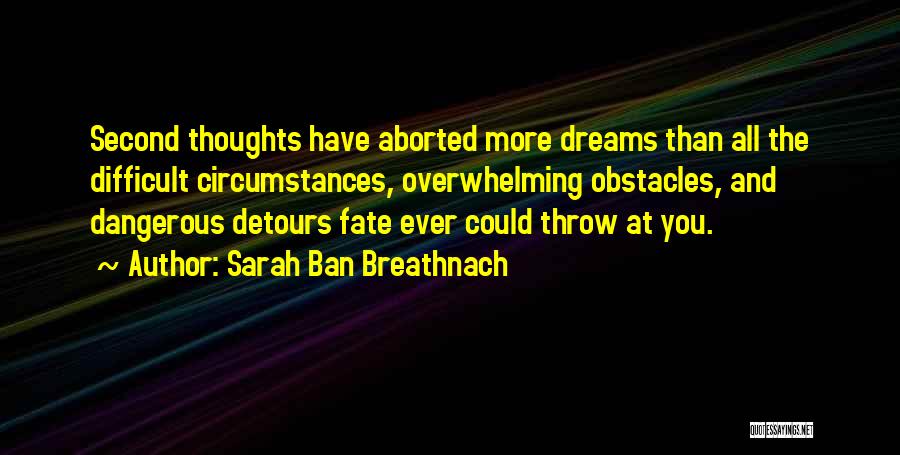 Sarah Ban Breathnach Quotes: Second Thoughts Have Aborted More Dreams Than All The Difficult Circumstances, Overwhelming Obstacles, And Dangerous Detours Fate Ever Could Throw