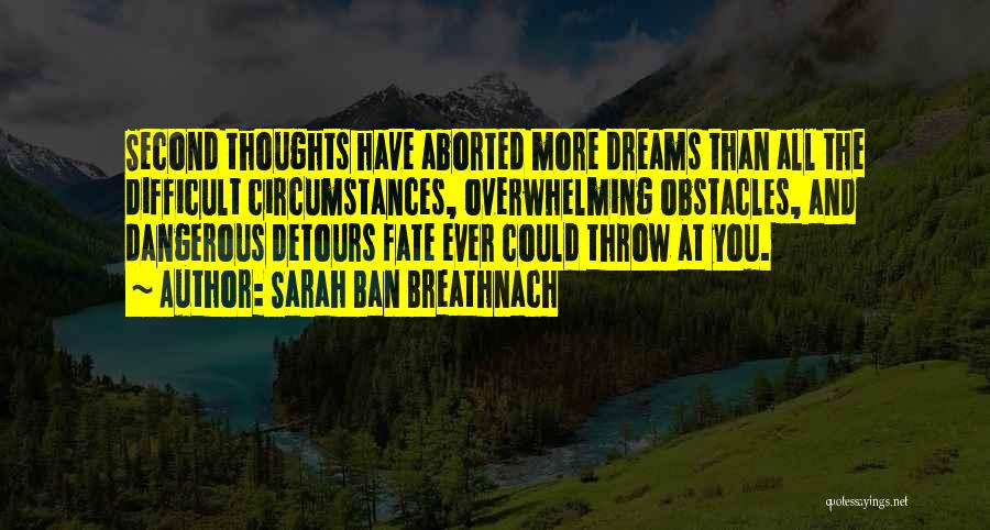 Sarah Ban Breathnach Quotes: Second Thoughts Have Aborted More Dreams Than All The Difficult Circumstances, Overwhelming Obstacles, And Dangerous Detours Fate Ever Could Throw