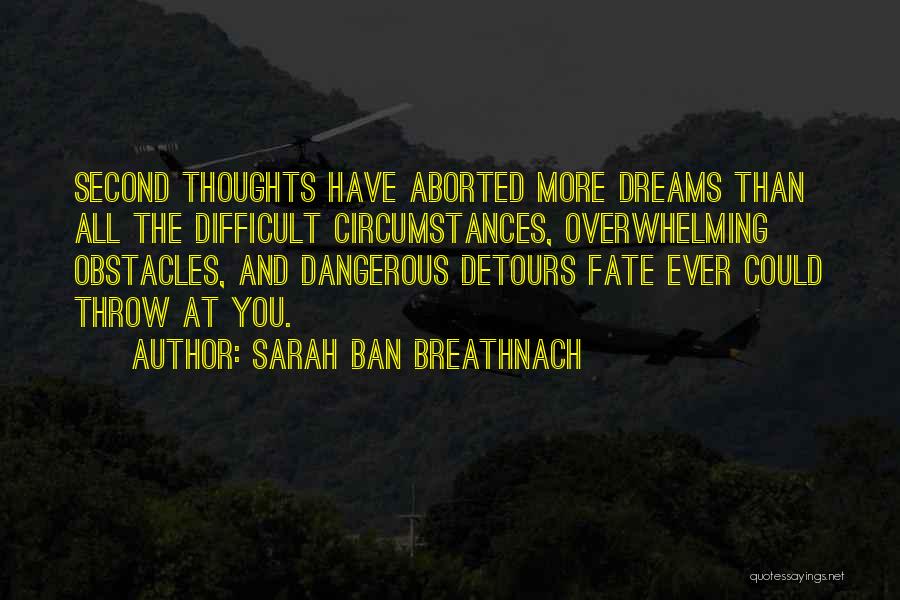 Sarah Ban Breathnach Quotes: Second Thoughts Have Aborted More Dreams Than All The Difficult Circumstances, Overwhelming Obstacles, And Dangerous Detours Fate Ever Could Throw