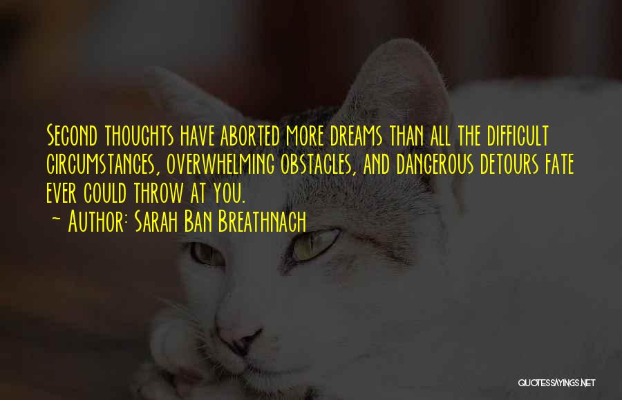 Sarah Ban Breathnach Quotes: Second Thoughts Have Aborted More Dreams Than All The Difficult Circumstances, Overwhelming Obstacles, And Dangerous Detours Fate Ever Could Throw