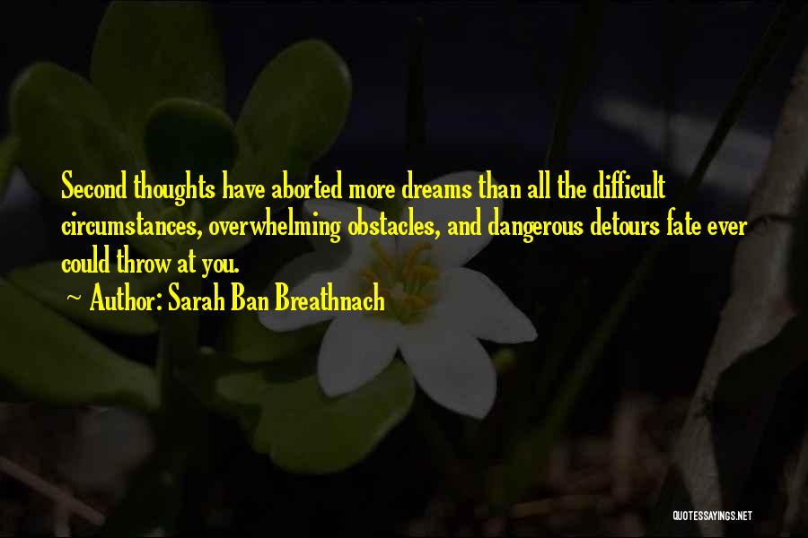 Sarah Ban Breathnach Quotes: Second Thoughts Have Aborted More Dreams Than All The Difficult Circumstances, Overwhelming Obstacles, And Dangerous Detours Fate Ever Could Throw