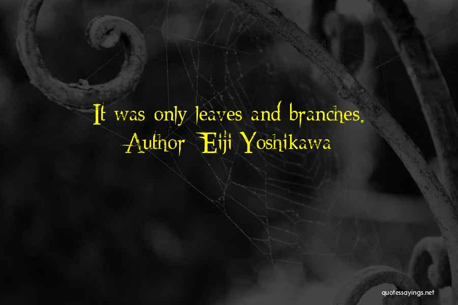 Eiji Yoshikawa Quotes: It Was Only Leaves And Branches.