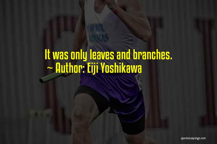 Eiji Yoshikawa Quotes: It Was Only Leaves And Branches.