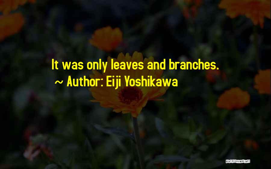 Eiji Yoshikawa Quotes: It Was Only Leaves And Branches.