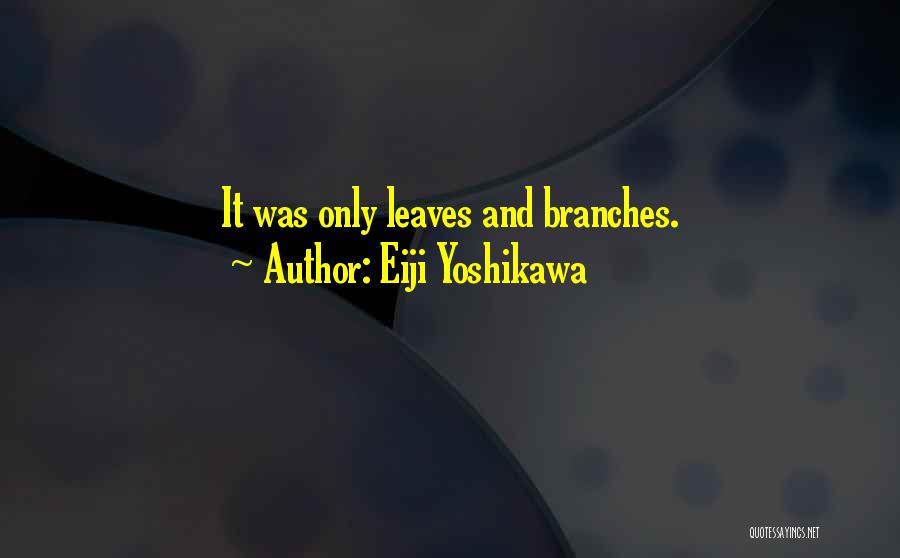 Eiji Yoshikawa Quotes: It Was Only Leaves And Branches.