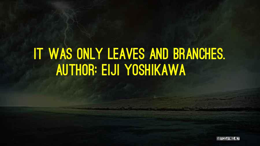 Eiji Yoshikawa Quotes: It Was Only Leaves And Branches.