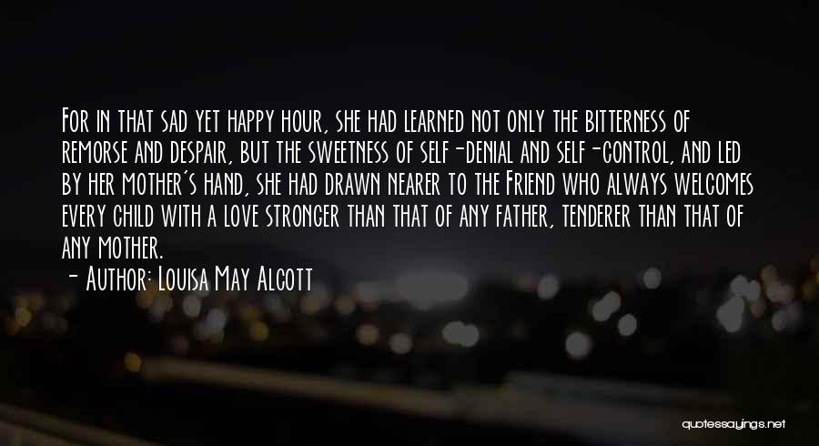 Louisa May Alcott Quotes: For In That Sad Yet Happy Hour, She Had Learned Not Only The Bitterness Of Remorse And Despair, But The