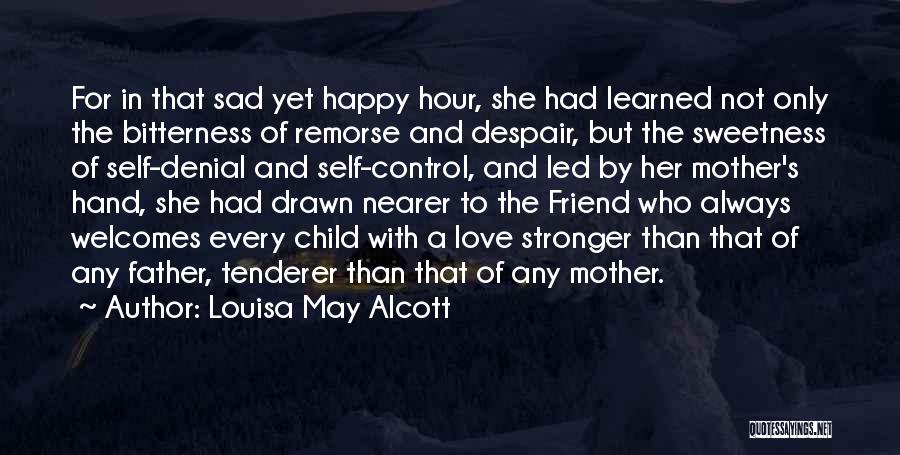 Louisa May Alcott Quotes: For In That Sad Yet Happy Hour, She Had Learned Not Only The Bitterness Of Remorse And Despair, But The