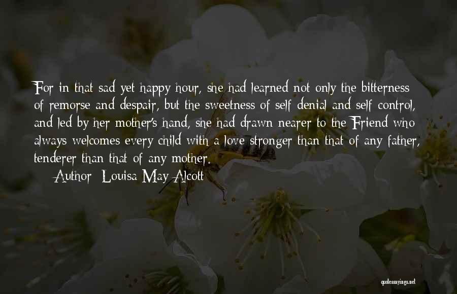 Louisa May Alcott Quotes: For In That Sad Yet Happy Hour, She Had Learned Not Only The Bitterness Of Remorse And Despair, But The